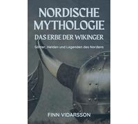 Nordische Mythologie: Das Erbe der Wikinger: Götter, Helden und Legenden des Nordens
