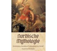 Nordische Mythologie - Gottheiten, Druiden & Ahnenkult im Detail: Germanische Mythologie von Odin über die Edda bis hin zu Ragnarök