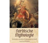 Nordische Mythologie - Gottheiten, Druiden & Ahnenkult im Detail: Germanische Mythologie von Odin über die Edda bis hin zu Ragnarök