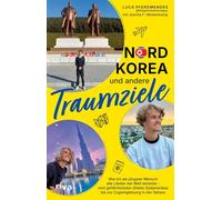 Nordkorea und andere Traumziele: Wie ich als jüngster Mensch alle Länder der Welt bereiste - vom gefährlichsten Ghetto Südamerikas bis zur Zugentgleisung in der Sahara | Ein Reisememoire