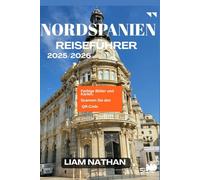 NORDSPANIEN REISEFÜHRER 2025/2026: Entdecken Sie Galizien, Asturien Und Das Baskenland Mit Den Besten Sehenswürdigkeiten, Speisen Und Versteckten Schätzen In Bilbao, San Sebastián, Oviedo Und Santiago