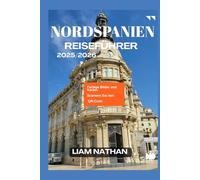 NORDSPANIEN REISEFÜHRER 2025/2026: Entdecken Sie Galizien, Asturien Und Das Baskenland Mit Den Besten Sehenswürdigkeiten, Speisen Und Versteckten Schätzen In Bilbao, San Sebastián, Oviedo Und Santiago