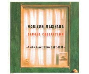 Noriyuki Makihara - Single Collection: Such a Lovely Place 1997-99