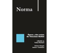 Norma - Ópera en dos actos de Vincenzo Bellini: Libreto de Felice Romani Edición bilingüe Italiano / Castellano