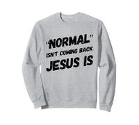 Normal is Not Coming Back But Jesus is Christ Christian Faith Sweatshirt