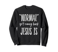 Normal is Not Coming Back But Jesus is Christian Christ Faith Sweatshirt