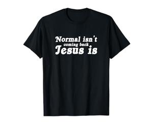 Normal is Not Coming Back Jesus is T-Shirt