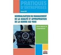 Normalisation du management de la qualité et appropriation de la norme ISO 9001 - Entre théorie et pragmatisme Arnaud Eve (Auteur)
