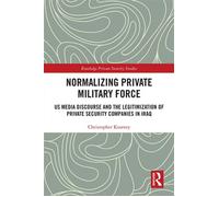 Normalising Private Military Force US Media Discourse and the Legitimization of Private Security Companies in Iraq - Christopher Kearney - Routledge - ebook (ePub) - Livre