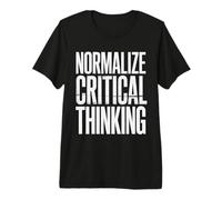 Normalize Critical Thinking Pensées logiques |- T-Shirt Haut de Gamme