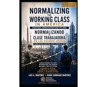 Normalizing the Working Class in America:: UNDERSTANDING THE PAST, INTERPRETING THE PRESENT, BUILDING A BETTER FUTURE.
