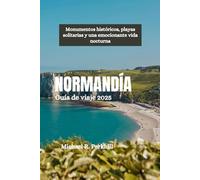 NORMANDÍA Guía de viaje 2025: Monumentos históricos, playas solitarias y una emocionante vida nocturna