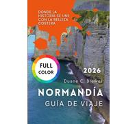 NORMANDÍA GUÍA DE VIAJE 2026: Donde la historia se une con la belleza costera