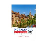 NORMANDÍA GUÍA DE VIAJE 2026: Experimente el encanto de la campiña francesa