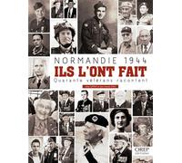 Normandie 1944 : ils l'ont fait: Quarante vétérans racontent