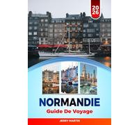 NORMANDIE GUIDE DE VOYAGE 2026: Découvrez des joyaux cachés, des monuments historiques, des conseils de voyage et des expériences de vacances inoubliables