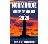 NORMANDIE GUIDE DE VOYAGE 2026: Parcourez l'histoire, explorez les villes côtières et découvrez l'itinéraire ultime vers les plages du Débarquement, le Mont-Saint-Michel et les trésors cachés.