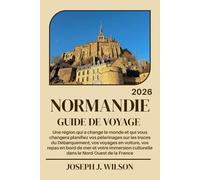 NORMANDIE GUIDE DE VOYAGE 2026: Une région qui a changé le monde et qui vous changera planifiez vos pèlerinages sur les traces du Débarquement, vos ... culturelle dans le Nord-Ouest de la France