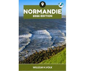 NORMANDIE GUIDE DE VOYAGE: Découvrez les principales attractions de la Normandie, les joyaux cachés, les activités de plein air, la culture et les secrets locaux pour un explorateur solo aventureux