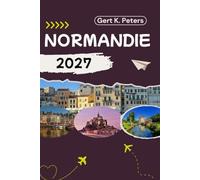 NORMANDIE GUIDE DE VOYAGE: Explorez Normandie comme un habitant : Conseils authentiques, lieux incontournables et excursions d’une journée