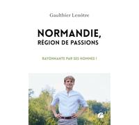 Normandie, région de passions: Rayonnante par ses hommes !