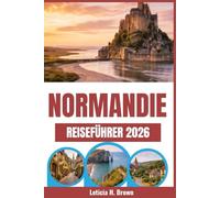 NORMANDIE REISEFÜHRER 2026: Entdecken Sie die unerzählten Geschichten und kulturellen Wunder der französischen Küstenregion