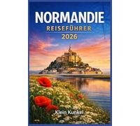 NORMANDIE REISEFÜHRER 2026: Erkunden Sie historische Küstenabschnitte, mittelalterliche Städte und kulinarische Routen durch die Landschaft mit ... Insider-Tipps und kulturellem Kontext.