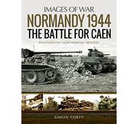 Normandy 1944: The Battle for Caen: Photographs from Wartime Archives