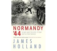 Normandy '44: D-Day and the Epic 77-Day Battle for France