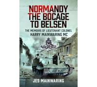 Normandy - the Bocage to Belsen: The Memoirs of Lieutenant Colonel Harry Mainwaring MC