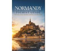NORMANDY TOURIST GUIDE: Calvados, Seine Maritime, and the Cotentin Coast