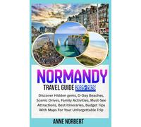 NORMANDY TRAVEL GUIDE 2025 - 2026: Discover Hidden gems, D-Day Beaches, Scenic Drives, Family Activities, Must-See Attractions, Best Itineraries, Budget Tips With Maps For Your Unforgettable Trip
