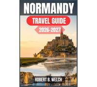 NORMANDY TRAVEL GUIDE 2026-2027: Plan Your Trip to Mont-Saint-Michel, the D-Day Beaches and Cider Country, with Day-by-Day Itineraries, Real Costs and Local Food Picks