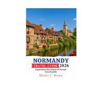 NORMANDY TRAVEL GUIDE 2026: Experience the Charm of French Countryside