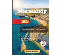 Normandy Travel Guide 2026: Itineraries and Road Trips, WWII Beaches, and the Best Places to Visit in Northern France