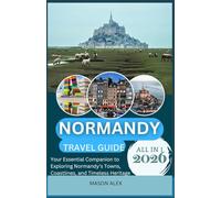 NORMANDY TRAVEL GUIDE 2026: Your Essential Companion to Exploring Normandy’s Towns, Coastlines, and Timeless Heritage