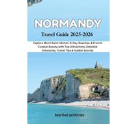 NORMANDY Travel Guide: Explore Mont-Saint-Michel, D-Day Beaches, & French Coastal Beauty with Top Attractions, Detailed Itineraries, Travel Tips & Insider Secrets