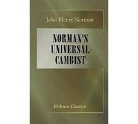 Norman's Universal Cambist: A Ready Reckoner of the World's Foreign and Colonial Exchanges of Seven Monetary and Currency Intermidiaries