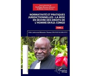 Normativité Et Pratiques Juridictionnelles : La Mise En Oeuvre Des Droits De L'homme En R.D. Congo - Liber Amicorum Bâtonnier Thomas Lwango Kashanvu Tome 2