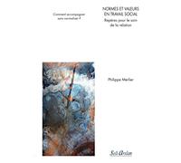 Normes et valeurs en travail social - Repères pour le soin de la relation: Comment accompagner sans normaliser ?