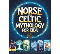 Norse and Celtic Mythology for Kids: Interactive Tales of Vikings, Druids, Gods, Heroes, and Mythical Creatures with Activity Labs for Kids Ages 8-14