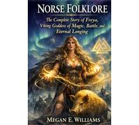 Norse Folklore: The Complete Story of Freya, Viking Goddess of Magic, Battle, and Eternal Longing