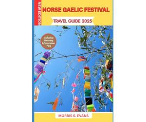 NORSE GAELIC FESTIVAL TRAVEL GUIDE 2025: Eat, Explore, and Celebrate in Viking-Celtic Lands: Discover Living Rituals, Sacred Landscapes, and Time-Honored Feasts