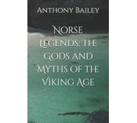 Norse Legends: The Gods And Myths Of The Viking Age