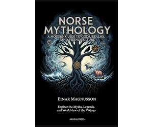 Norse Mythology: A Modern Guide to Gods, Realms, and Viking Culture: Explore the Myths, Legends, and Worldview of the Vikings