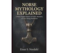 Norse Mythology Explained: A Plain-English History of Gods, Monsters, and the Viking Worldview