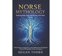 Norse Mythology. Exploring Myths, Magic and Meaning of the Norse Cosmos: From Creation to Ragnarök, An Accessible Journey Through the Timeless Viking Myths, Gods and Legends.