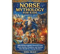 NORSE MYTHOLOGY FOR Kids AGES 8-12: Epic Viking Legends, Powerful Gods, Brave Heroes, Creatures, and Ancient Tales Retold for Young Readers