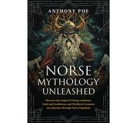 Norse Mythology Unleashed: Discover the origin of Viking traditions, Gods and Goddesses, and Mythical Creatures on a Journey through Norse Paganism