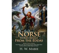 Norse Stories Retold from the Eddas: Epic Tales of Odin Thor and Loki: Heroic Adventures Across Yggdrasil - Illustrated with Biography and Commentary